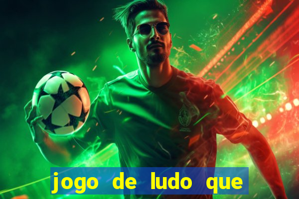 jogo de ludo que ganha dinheiro