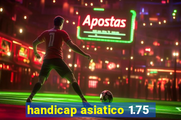 handicap asiatico 1.75