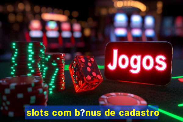 slots com b?nus de cadastro