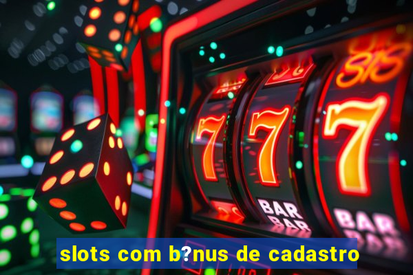 slots com b?nus de cadastro