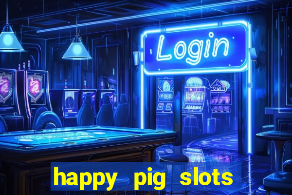 happy pig slots king fishing casino