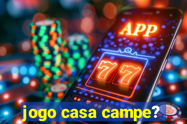 jogo casa campe?