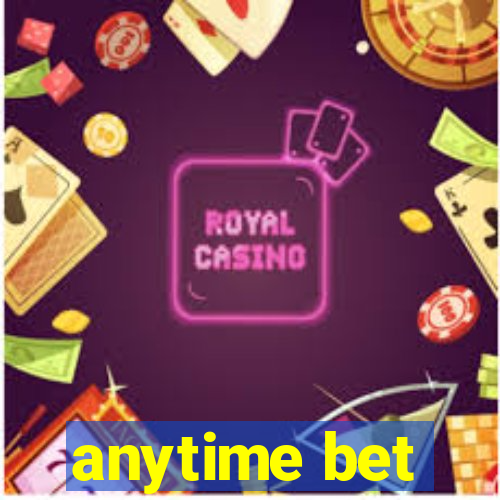 anytime bet