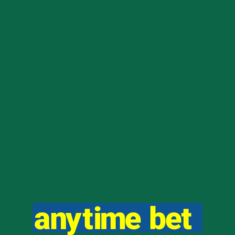 anytime bet