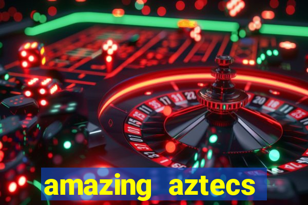 amazing aztecs casino slot