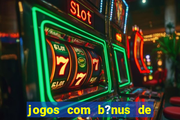 jogos com b?nus de boas-vindas slots