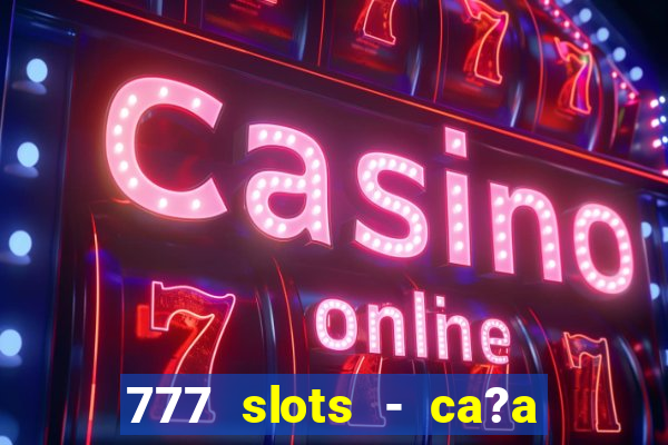 777 slots - ca?a níquel grátis