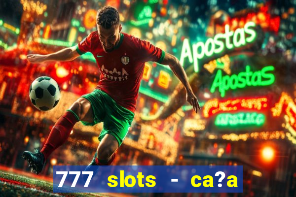 777 slots - ca?a níquel grátis