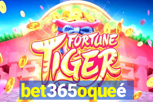 bet365oqueé