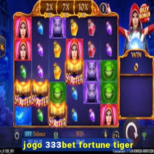 jogo 333bet fortune tiger