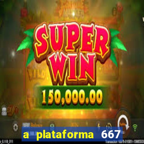 a plataforma 667 bet é confiável