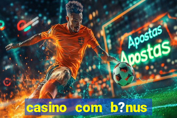 casino com b?nus de boas vindas