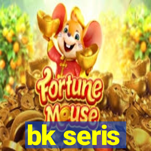 bk seris