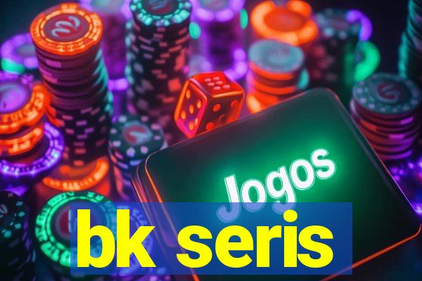 bk seris