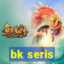 bk seris