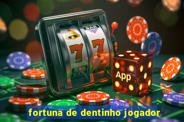 fortuna de dentinho jogador