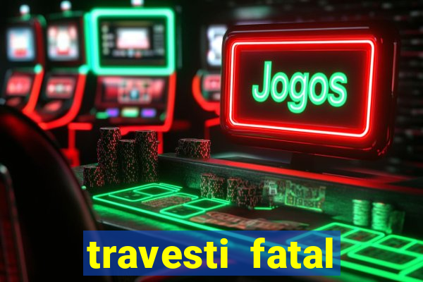 travesti fatal porto alegre