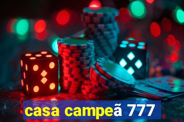 casa campeã 777