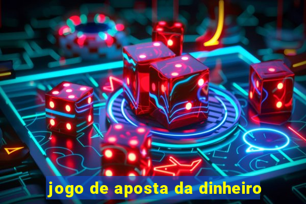 jogo de aposta da dinheiro