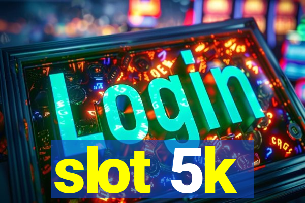 slot 5k