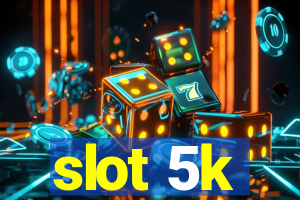 slot 5k