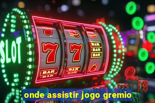 onde assistir jogo gremio