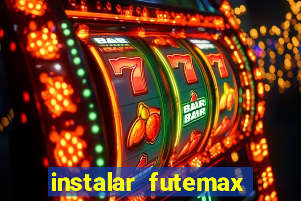 instalar futemax futebol ao vivo