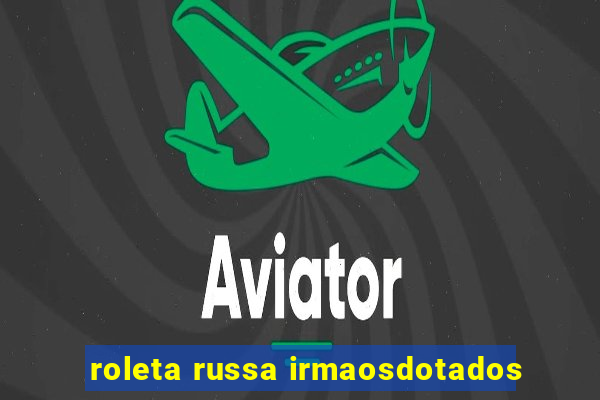 roleta russa irmaosdotados