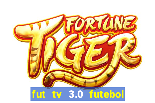 fut tv 3.0 futebol ao vivo