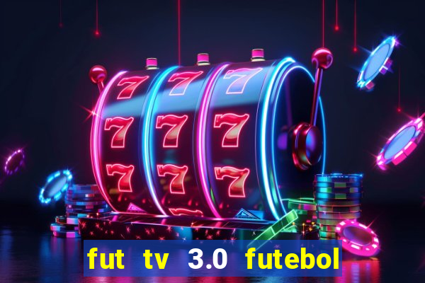 fut tv 3.0 futebol ao vivo