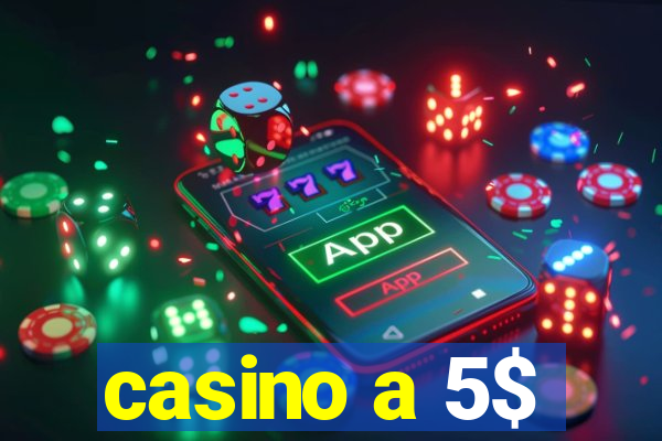 casino a 5$