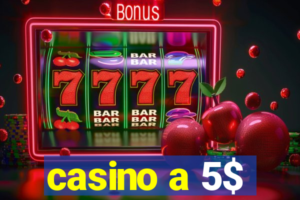 casino a 5$