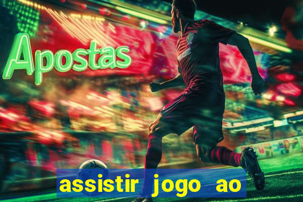 assistir jogo ao vivo internet