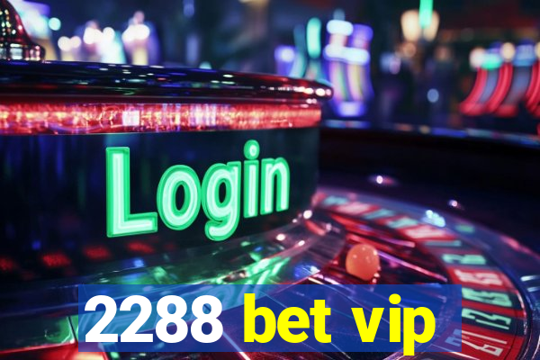 2288 bet vip