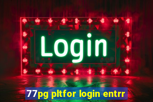 77pg pltfor login entrr