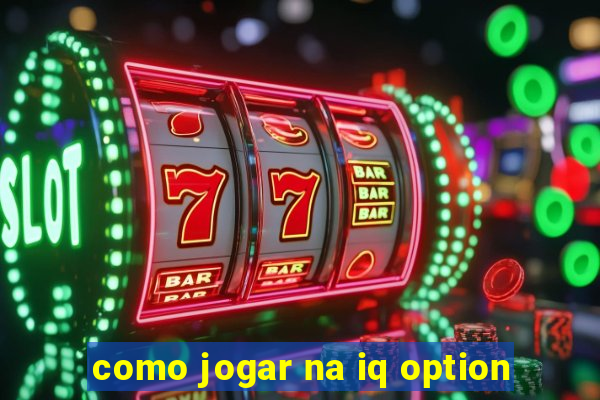 como jogar na iq option