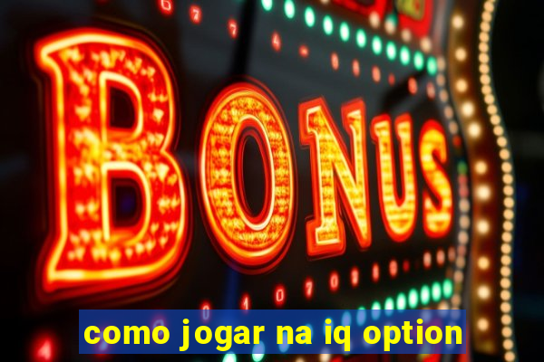 como jogar na iq option