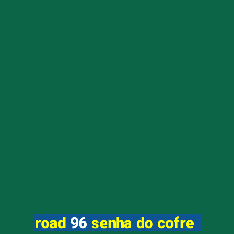 road 96 senha do cofre