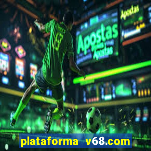 plataforma v68.com é confiável