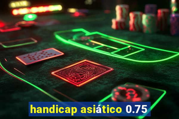 handicap asiático 0.75