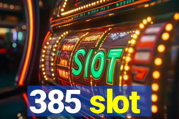 385 slot