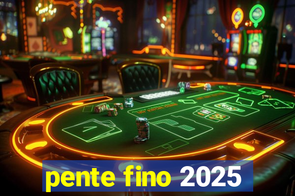 pente fino 2025