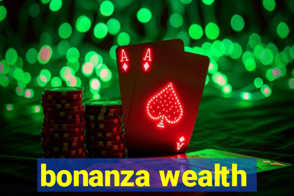 bonanza wealth