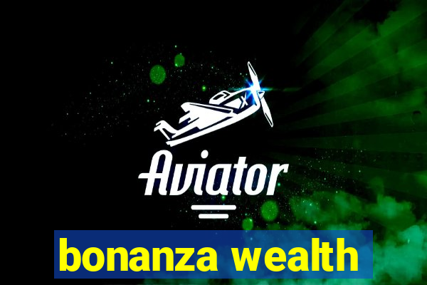 bonanza wealth