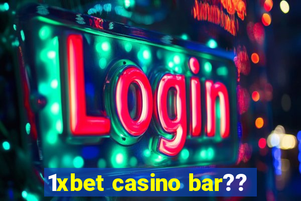 1xbet casino bar??