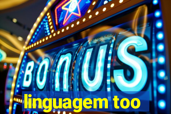 linguagem too