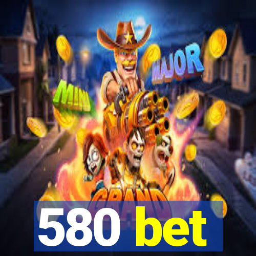 580 bet