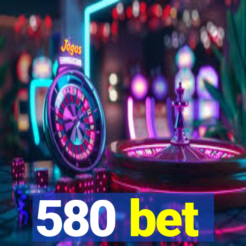 580 bet