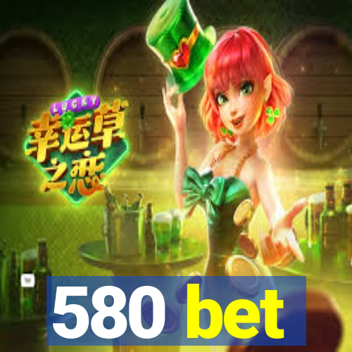 580 bet