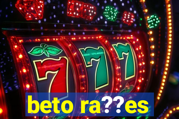 beto ra??es